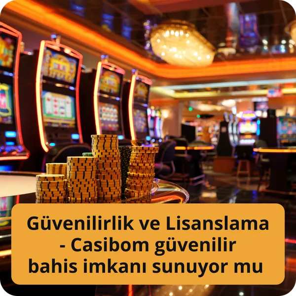 Güvenilirlik ve Lisanslama Casibom güvenilir bahis imkanı sunuyor mu